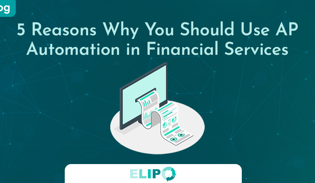 5 Reasons Why You Should Use AP Automation in Financial Services